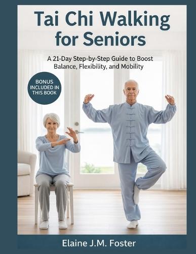 Tai Chi Walking for Seniors: A 21-Day Step-by-Step Guide to Boost Balance, Flexibility, and Mobility.