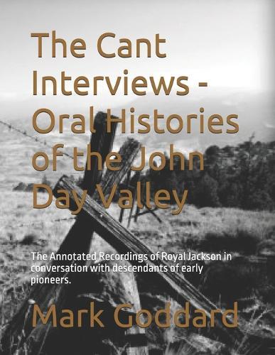 The Cant Interviews - Oral Histories of the John Day Valley: The Annotated Recordings of Royal Jackson in conversation with descendants of early pioneers.