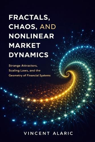Fractals, Chaos, and Nonlinear Market Dynamics: Strange Attractors, Scaling Laws, and the Geometry of Financial Systems