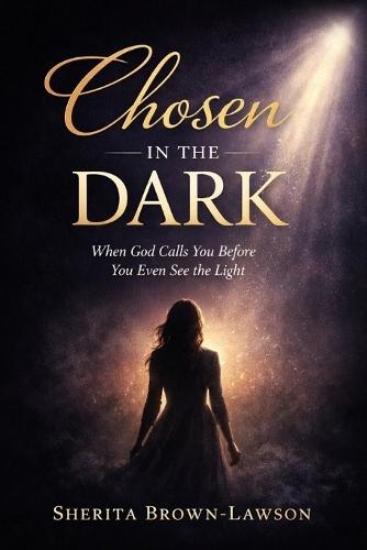 Chosen in the Dark: When God Calls You Before You Even See the Light