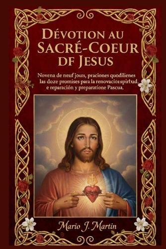Dévotion Au Sacré-Coeur de Jésus: Neuvaine de neuf jours, prières quotidiennes et les douze promesses pour le renouveau spirituel, la réparation et la préparation de Pâques.