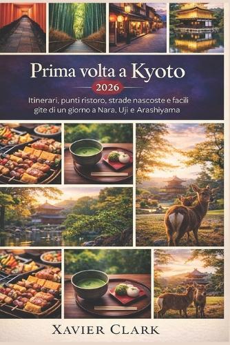 Prima volta a Kyoto 2026: Itinerari, punti ristoro, strade nascoste e facili gite di un giorno a Nara, Uji e Arashiyama