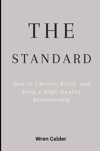The Standard: How to Choose, Build, and Keep a High-Quality Relationship
