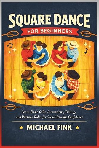 Square Dance for Beginners: Learn Basic Calls, Formations, Timing, and Partner Roles for Social Dancing Confidence