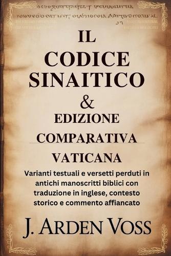 Il Codice Sinaitico & Edizione Comparativa Vaticana: Varianti testuali e versetti perduti in antichi manoscritti biblici con traduzione in inglese, contesto storico e commento affiancato