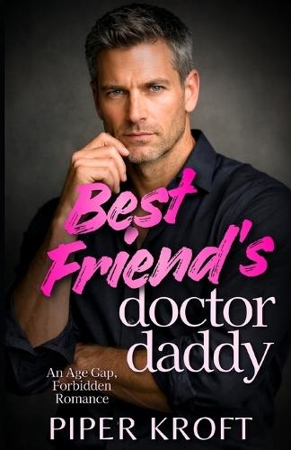 Best Friend's Doctor Daddy: An Age Gap, Forbidden Romance