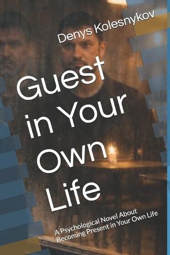 Guest in Your Own Life: A Psychological Novel About Becoming Present in Your Own Life