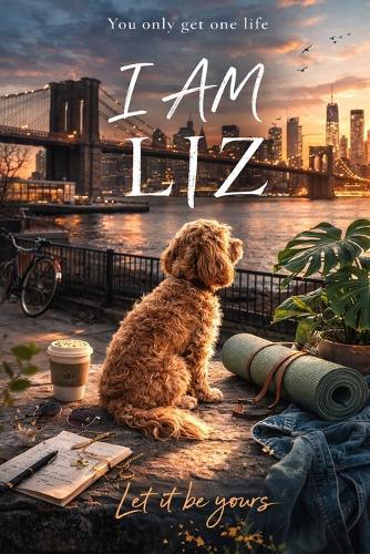 I Am Liz: You only get one life - Let it be yours