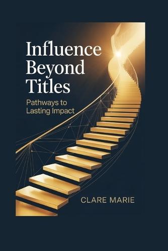 Influence Beyond Titles: Pathways To Lasting Impact