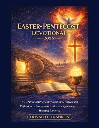 Easter-Pentecost Devotional 2026: 50-Day Journey of Daily Scripture, Prayer, and Reflection to Strengthen Faith and Experience Spiritual Renewal.