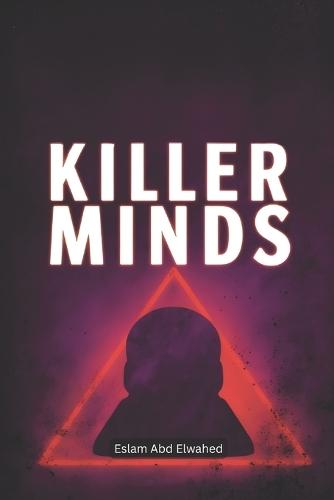 Killer Minds: 100 True Stories of Psychopaths and Serial Murderers