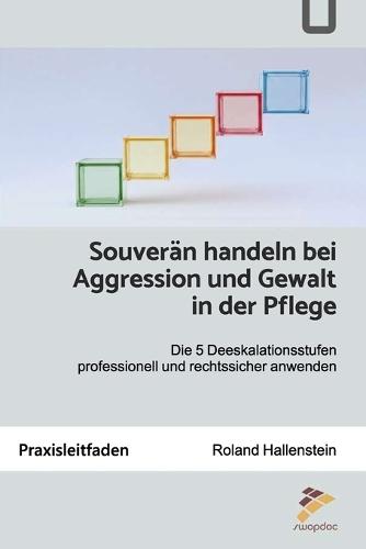 Souverän handeln bei Aggression und Gewalt in der Pflege: Die 5 Deeskalationsstufen professionell und rechtssicher anwenden