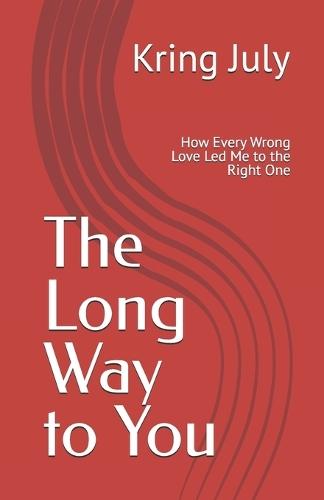 The Long Way to You: How Every Wrong Love Led Me to the Right One