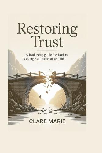 Restoring Trust: A Leadership Guide for Leaders Seeking Restoration After A Fall