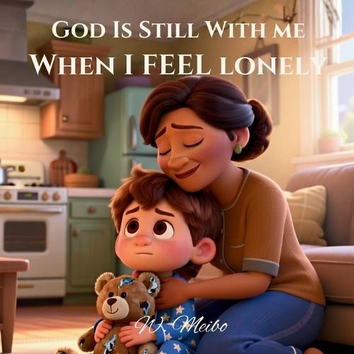 God Is Still With Me When I Feel Lonely: Faith-Based Bedtime Series