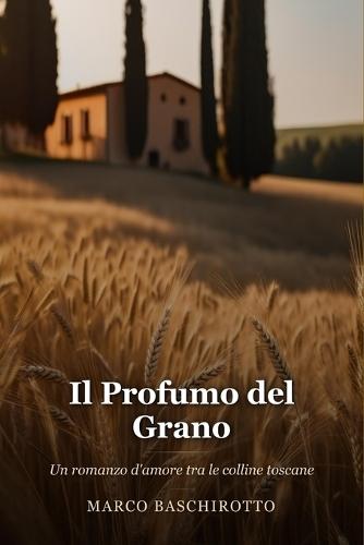 Il Profumo del Grano: Un romanzo d'amore tra le colline toscane