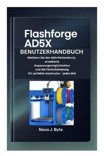 Flashforge Ad5x Benutzerhandbuch: Meistern Sie den Mehrfarbendruck, erweiterte Anpassungsmöglichkeiten und die Fehlerbehebung für perfekte Ausdrucke - jedes Mal