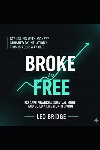 Broke to Free: A Guide to Financial Psychology, Breaking the Debt Cycle, and Building Wealth Through Identity Change