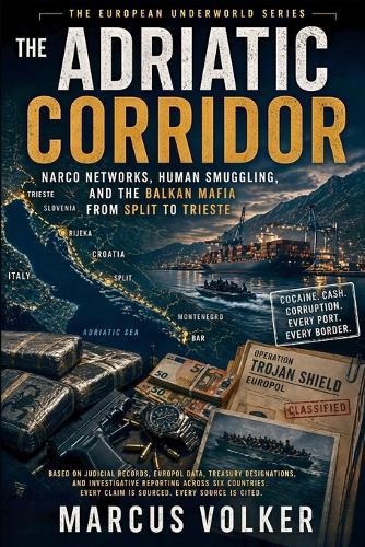The Adriatic Corridor: Narco Networks, Human Smuggling, and the Balkan Mafia from Split to Trieste