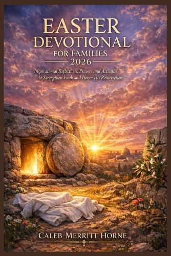 Easter Devotional for Families 2026: Inspirational Reflections, Prayers & Activities to Strengthen Faith and Honor His Resurrection