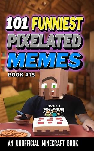 101 Funniest Pixelated Memes: Book 15