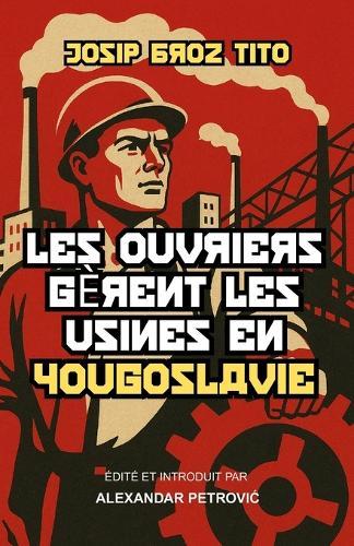 Les ouvriers gèrent les usines en Yougoslavie: L'expérience de Tito en socialisme autogéré