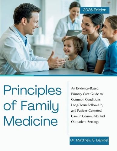 Principles of Family Medicine: An Evidence-Based Primary Care Guide to Common Conditions, Long-Term Follow-Up, and Patient-Centered Care in Community and Outpatient Settings