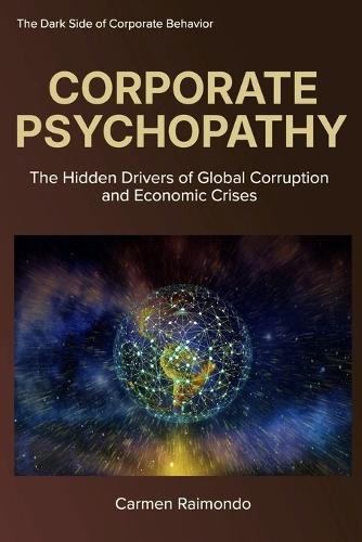 Corporate Psychopathy: The Hidden Drivers of Global Corruption and Economic Crises