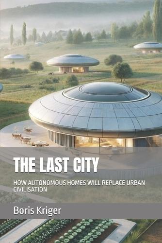 The Last City: How Autonomous Homes Will Replace Urban Civilisation