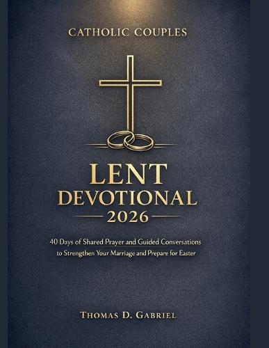 Catholic Couples Lent Devotional 2026: 40 Days of Shared Prayer and Guided Conversations to Strengthen Your Marriage and Prepare for Easter