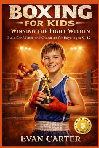 Boxing for Kids: Winning the Fight Within - Build Confidence and Character for Boys Ages 9-12