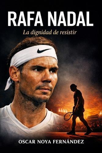 Rafa Nadal: La Dignidad de Resistir
