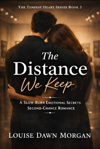 The Distance We Keep: A Slow-Burn Emotional Secrets Second-Chance Romance