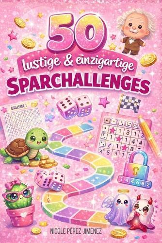 50 lustige & einzigartige Sparchallenges - Spielerisch zu finanzieller Freiheit: abwechslungsreiche kreative Mitmach-Challenges für alle, die im Alltag sparen und ihre Träume verwirklichen wollen - mit Spielspaß & Würfelchallenges