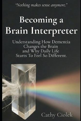 Becoming a Brain Interpreter: Understanding How Dementia Changes the Brain and What It Means for Everyday Life