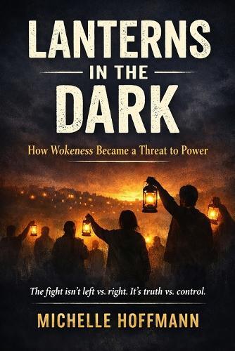 Lanterns in the Dark: How Wokeness Became a Threat to Power
