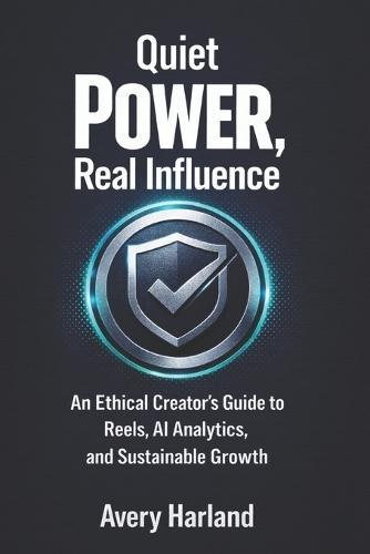 Quiet Power, Real Influence: An Ethical Creator's Guide to Reels, AI Analytics, and Sustainable Growth