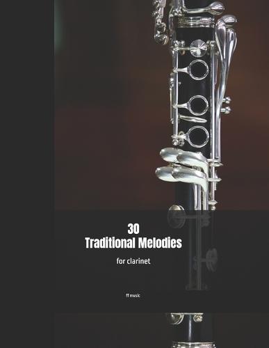 30 Traditional Melodies For Clarinet: Perfect for beginners and returning players.