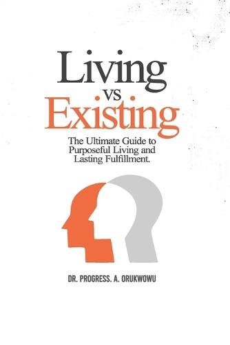 Living vs. Existing: The Ultimate Guide to Purposeful Living and Lasting Fulfillment