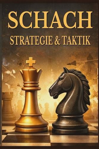Schach - Strategie & Taktik: Positionen verstehen, bessere Entscheidungen treffen und praktische Partien gewinnen