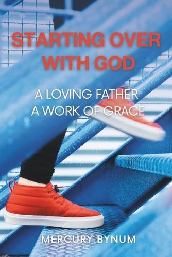Starting Over With God: A Loving Father A Work of Grace