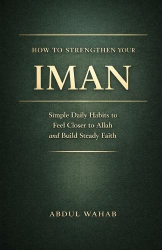 How to Strengthen Your Iman: Simple Daily Steps to Feel Closer to Allah and Grow Your Faith