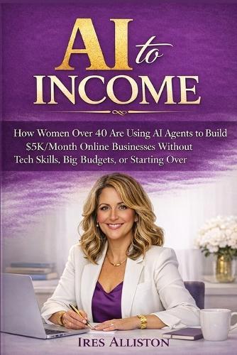 AI to Income: How Women Over 40 Are Using AI Agents to Build $5K/Month Online Businesses Without Tech Skills, Big Budgets, or Starting Over