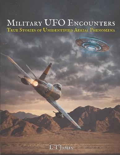 Military UFO Encounters: 30 True Stories of Unidentified Aerial Phenomena