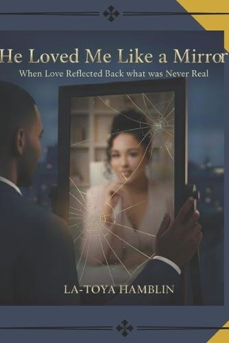 He Loved Me Like a Mirror: {When Love Reflected Back What was Never Real}