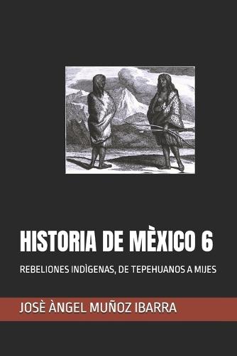 Historia de Mèxico 6: Rebeliones Indìgenas, de Tepehuanos a Mijes