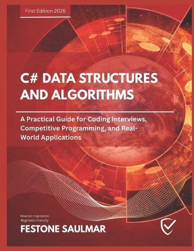 C# Data Structures and Algorithms: A Practical Guide for Coding Interviews, Competitive Programming, and Real-World Applications