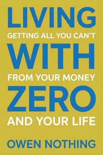 Living With Zero: Getting All You Can't From Your Money And Your Life