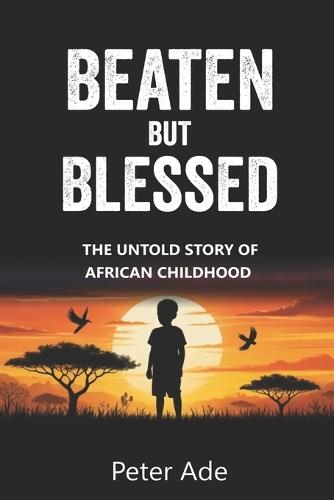 Beaten But Blessed: The Untold Story of African Childhood