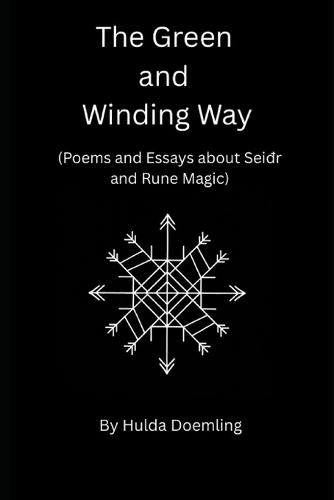 The Green and Winding Way: (Poems and Essays about Seiđr and Rune Magic)